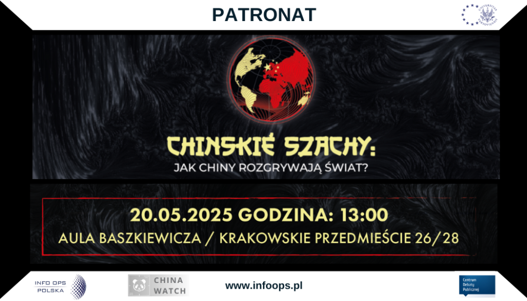 Fundacja INFO OPS Polska objęła patronatem XIX Ogólnopolską Konferencję Społeczności Centrum Europejskiego Uniwersytetu Warszawskiego pt. „Chińskie szachy: jak Chiny rozgrywają świat?”, która odbędzie się 20 maja 2025 r. w Auli im. prof. Jana Baszkiewicza na Wydziale Nauk Politycznych i Studiów Międzynarodowych Uniwersytetu Warszawskiego (ul. Krakowskie Przedmieście 26/28).
W obliczu rosnącego wpływu Chińskiej Republiki Ludowej na światowy porządek, konferencja będzie istotnym forum wymiany myśli na temat zagrożeń wynikających z ekspansywnej polityki Pekinu. Zaproszeni eksperci przeanalizują wyzwania związane z agresywną polityką geopolityczną Chin, ich dominacją technologiczną oraz strategicznymi inwestycjami, których celem jest uzależnianie innych państw.
Dyskusje koncentrować się będą wokół dwóch kluczowych zagadnieniach:
Kolonializm 2.0? Rywalizacja Chin i Europy w Afryce – analiza wpływu chińskich inwestycji na bezpieczeństwo międzynarodowe oraz suwerenność państw afrykańskich.Czy Chiny zaatakują Tajwan? Geopolityczna gra o dominację – scenariusze eskalacji konfliktu w regionie Azji i Pacyfiku oraz ich konsekwencje dla ładu światowego.Fundacja INFO OPS Polska od wielu lat monitoruje zagrożenia informacyjne i strategiczne wynikające z polityki Chin, w tym działania dezinformacyjne, cyberataki oraz próby wpływania na opinię publiczną w Europie. Udział w konferencji stanowi kolejny krok w budowaniu świadomości społecznej na temat zagrożeń związanych z chińską strategią globalnej dominacji.
Wydarzenie organizowane jest w ramach Centrum Debaty Publicznej – platformy wymiany myśli, której celem jest rzetelna analiza kluczowych wyzwań współczesnego świata.
Więcej informacji: centrumdebaty.pl